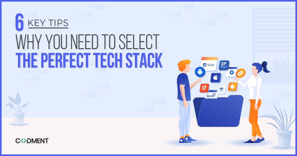6 Key Tips Why You Need To Select The Perfect Tech Stack