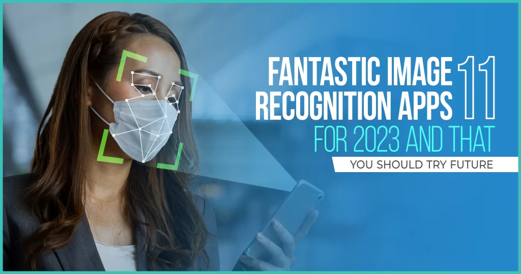 11 Fantastic Image Recognition Apps for 2023 and that You Should Try Future