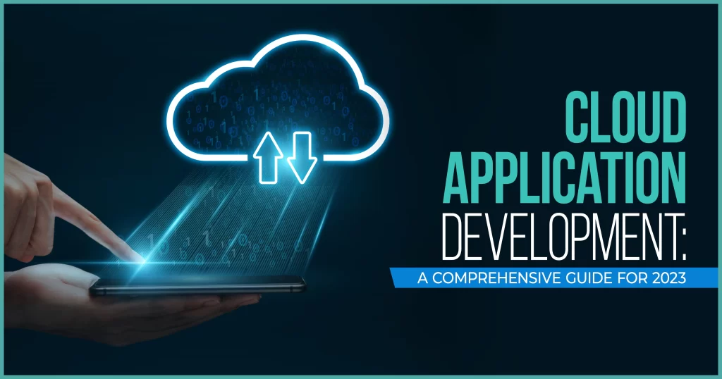 Cloud Application Development: A Comprehensive Guide for 2023