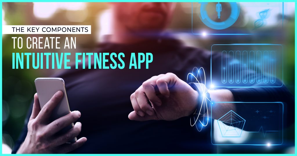 The Key Components to Create an Intuitive Fitness App