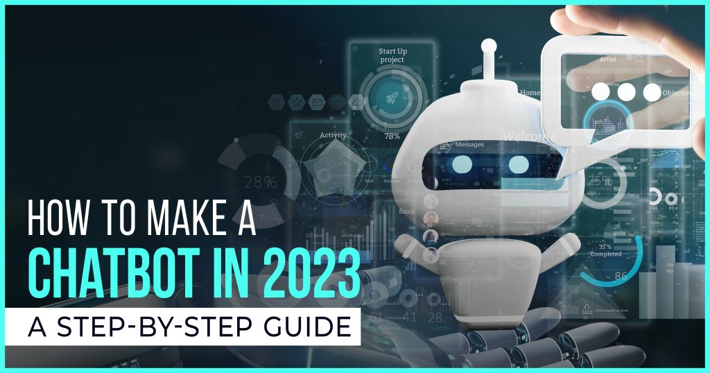 How to Make a Chatbot A Step by Step Guide 2023
