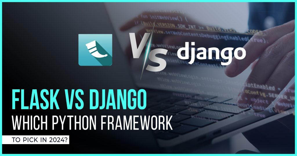 Flask vs Django Which Python Framework to Pick in 2024