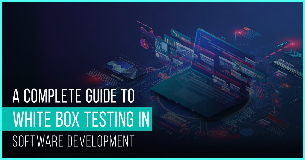 A Complete Guide to White Box Testing in Software Development