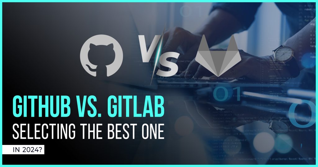 GitHub vs. GitLab: Selecting the Best One in 2024