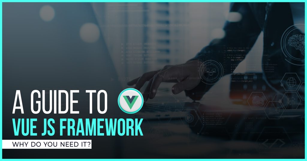 A Guide to Vue JS Framework: Why Do You Need It?