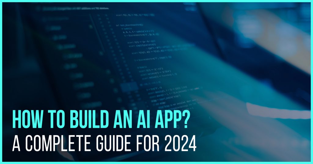 How to Build an AI App: A Complete Guide for 2024