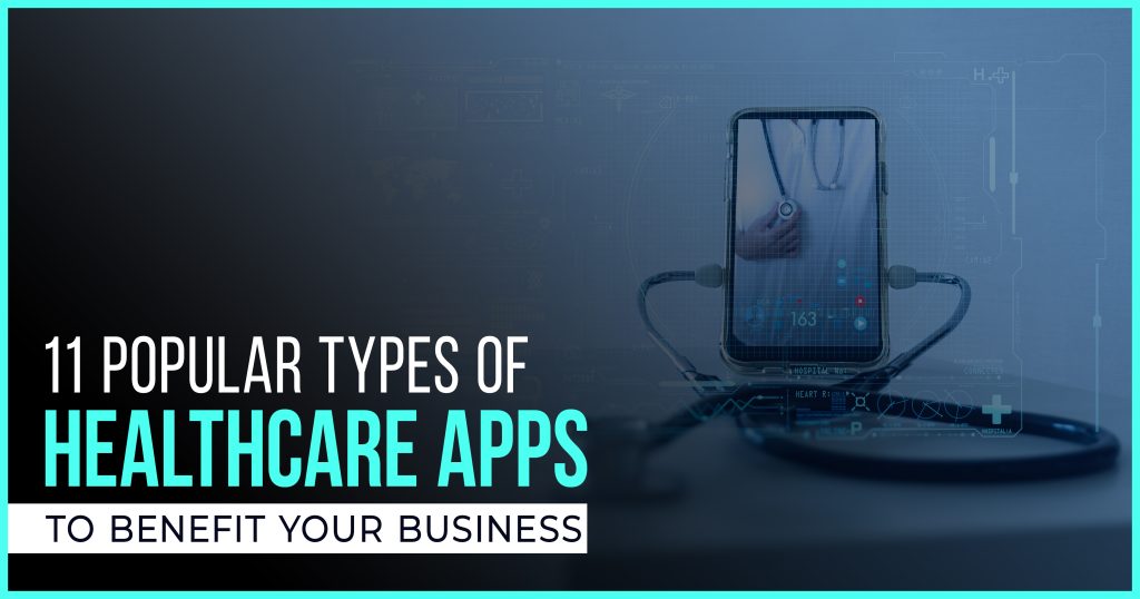 11 Popular Types of Healthcare Apps To Benefit Your Business